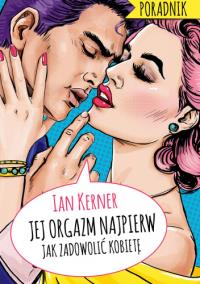 Jej orgazm najpierw. Poradnik dla myślących... Autor: Ian Kerner, Madejski Radosław. Dobreksiazki.pl Okładka książki Jej orgazm najpierw. Poradnik dla myślących..