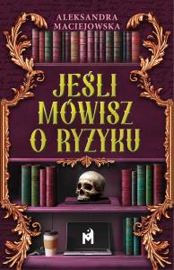 Jeśli mówisz o ryzyku. Autor: Aleksandra Maciejowska. Dobreksiazki.pl Okładka książki Jeśli mówisz o ryzyku