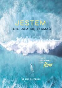 Okładka książki Jestem i nie dam się złamać. Sposoby odnajdywania stanu flow