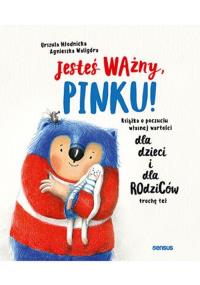 Jesteś ważny, Pinku! Książka o poczuciu własnej.... Autor: Urszula Młodnicka, Agnieszka Waligóra. Dobreksiazki.pl Okładka książki Jesteś ważny, Pinku! Książka o poczuciu własnej...