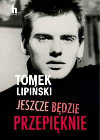 Jeszcze będzie przepięknie. Autor: Lipiński Tomek. Dobreksiazki.pl Okładka książki Jeszcze będzie przepięknie