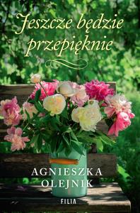 Jeszcze będzie przepięknie. Autor: Olejnik Agnieszka. Dobreksiazki.pl Okładka książki Jeszcze będzie przepięknie