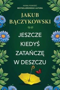 Jeszcze kiedyś zatańczę w deszczu. Autor: Bączykowski Jakub. Dobreksiazki.pl Okładka książki Jeszcze kiedyś zatańczę w deszczu