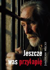 Jeszcze was przyłapię. Autor: Jarosław Mycio. Dobreksiazki.pl Okładka książki Jeszcze was przyłapię