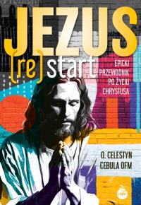 Jezus (Re)Start. Epicki przewodnik po życiu Chrystusa. Autor: Cebula Celestyn. Dobreksiazki.pl Okładka książki Jezus (Re)Start. Epicki przewodnik po życiu Chrystusa