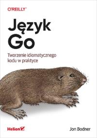 Język Go Tworzenie idiomatycznego kodu w praktyce. Autor: Bodner Jon. Dobreksiazki.pl Okładka książki Język Go Tworzenie idiomatycznego kodu w praktyce
