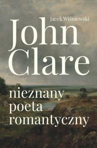John Clare. Autor: Jacek Wiśniewski. Dobreksiazki.pl Okładka książki John Clare
