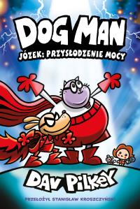 Józek: przysłodzenie mocy. Dogman. Tom 13. Autor: Dav Pilkey. Dobreksiazki.pl Okładka książki Józek: przysłodzenie mocy. Dogman. Tom 13