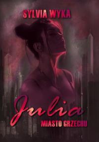 Julia - Miasto grzechu. Autor: Sylvia Wyka. Dobreksiazki.pl Okładka książki Julia - Miasto grzechu