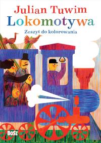 Julian Tuwim „Lokomotywa”. Zeszyt do kolorowania. Autor: Julian Tuwim. Dobreksiazki.pl Okładka książki Julian Tuwim „Lokomotywa”. Zeszyt do kolorowania