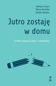Jutro zostaję w domu. Autor: Vicari Stefano, Pontillo Maria, Holden Szkoła. Dobreksiazki.pl Okładka książki Jutro zostaję w domu