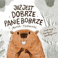 Już jest dobrze Panie Bobrze. Autor: Kędzierski Marek. Dobreksiazki.pl Okładka książki Już jest dobrze Panie Bobrze
