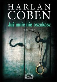 Już mnie nie oszukasz. Autor: Harlan Coben. Dobreksiazki.pl Okładka książki Już mnie nie oszukasz