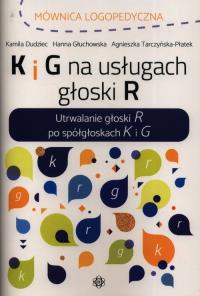 K i G na usługach głoski R. Autor: Dudziec Kamila, Głuchowska Hanna, Tarczyńska-Płatek Agnieszka. Dobreksiazki.pl Okładka książki K i G na usługach głoski R
