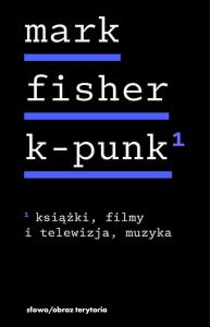 K-punk. Książki, filmy i telewizja, muzyka. Tom 1. Autor: Fisher Mark. Dobreksiazki.pl Okładka książki K-punk. Książki, filmy i telewizja, muzyka. Tom 1