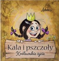 Okładka książki Kala i pszczoły. Królewskie życie
