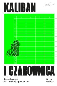 Kaliban i czarownica. Kobiety, ciało i akumulacja pierwotna. Autor: Federici Silvia. Dobreksiazki.pl Okładka książki Kaliban i czarownica. Kobiety, ciało i akumulacja pierwotna