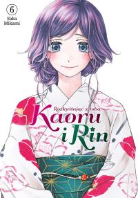 Kaoru i Rin. Rozkwitając z tobą. Tom 6. Autor: Saka Mikami. Dobreksiazki.pl Okładka książki Kaoru i Rin. Rozkwitając z tobą. Tom 6