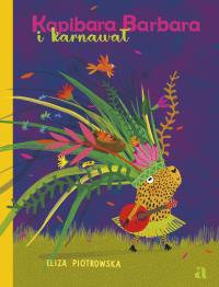 Kapibara Barbara i karnawał. Autor: Eliza Piotrowska. Dobreksiazki.pl Okładka książki Kapibara Barbara i karnawał