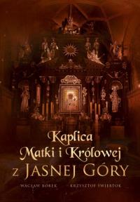 Kaplica Matki i Królowej z Jasnej Góry. Autor: Borek Wacław Stefan. Dobreksiazki.pl Okładka książki Kaplica Matki i Królowej z Jasnej Góry