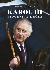 Karol III. Biografia króla. Autor: Robert Jobson. Dobreksiazki.pl Okładka książki Karol III. Biografia króla