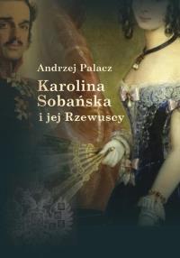 Karolina Sobańska i jej Rzewuscy. Autor: Palacz Andrzej. Dobreksiazki.pl Okładka książki Karolina Sobańska i jej Rzewuscy