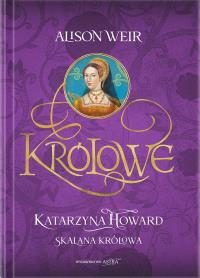 Katarzyna Howard. Skalana królowa. Autor: Weir Alison. Dobreksiazki.pl Okładka książki Katarzyna Howard. Skalana królowa