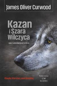 Kazan i Szara Wilczyca. Autor: James Oliver Curwood. Dobreksiazki.pl Okładka książki Kazan i Szara Wilczyca