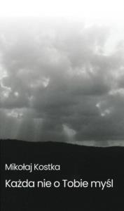 Każda nie o Tobie myśl. Autor: Mikołaj Kostka. Dobreksiazki.pl Okładka książki Każda nie o Tobie myśl