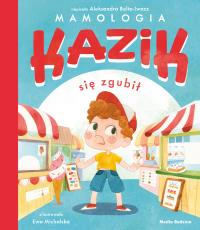 Kazik się zgubił. Autor: Aleksandra Belta-Iwacz. Dobreksiazki.pl Okładka książki Kazik się zgubił