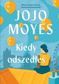 Kiedy odszedłeś. Autor: Jojo Moyes. Dobreksiazki.pl Okładka książki Kiedy odszedłeś