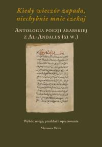 Kiedy wieczór zapada, niechybnie mnie czekaj. Antologia poezji arabskiej z Al-Andalus (XI w.). Autor: Opracowanie zbiorowe. Dobreksiazki.pl Okładka książki Kiedy wieczór zapada, niechybnie mnie czekaj. Antologia poezji arabskiej z Al-Andalus (XI w.)