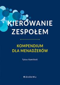 Kierowanie zespołem. Kompendium dla menadżerów. Autor: Tytus Kamiński. Dobreksiazki.pl Okładka książki Kierowanie zespołem. Kompendium dla menadżerów