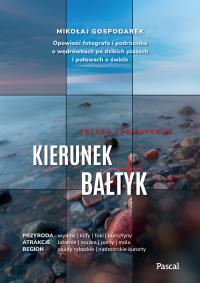 Kierunek Bałtyk. Opowieść fotografa i podróżnika o wędrówkach po dzikich plażach i połowach o świcie. Autor: Mikołaj Gospodarek. Dobreksiazki.pl Okładka książki Kierunek Bałtyk. Opowieść fotografa i podróżnika o wędrówkach po dzikich plażach i połowach o świcie