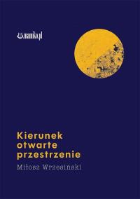 Kierunek otwarte przestrzenie. Autor: Miłosz Wrzesiński. Dobreksiazki.pl Okładka książki Kierunek otwarte przestrzenie