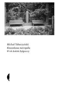 Kieszonkowa metropolia. W rok dookoła Bydgoszczy. Autor: Tabaczyński Michał. Dobreksiazki.pl Okładka książki Kieszonkowa metropolia. W rok dookoła Bydgoszczy