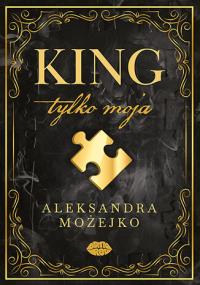 King. Tylko moja. Autor: Aleksandra Możejko. Dobreksiazki.pl Okładka książki King. Tylko moja