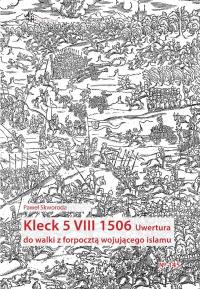 Kleck 5 VIII 1506. Uwertura do walki z forpocztą... Autor: Paweł Skworoda. Dobreksiazki.pl Okładka książki Kleck 5 VIII 1506. Uwertura do walki z forpocztą..