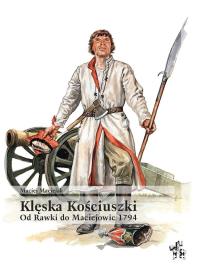 Okładka książki Klęska Kościuszki. Od Rawki do Maciejowic 1794