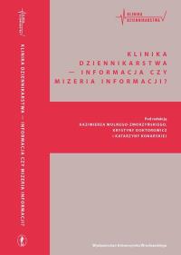 Klinika Dziennikarstwa 4 Informacja czy mizeria.... Autor: red. Katarzyna Konarska, Kazimierz Wolny-Zmorzyńs. Dobreksiazki.pl Okładka książki Klinika Dziennikarstwa 4 Informacja czy mizeria...