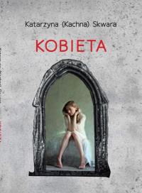 Kobieta. Autor: Katarzyna (Kachna) Skwara. Dobreksiazki.pl Okładka książki Kobieta