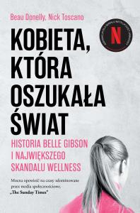 Kobieta, która oszukała świat. Historia Belle Gibson i największego skandalu wellness. Autor: Donelly Beau, Toscano Nick. Dobreksiazki.pl Okładka książki Kobieta, która oszukała świat. Historia Belle Gibson i największego skandalu wellness