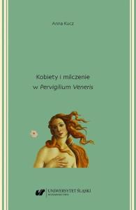 Kobiety i milczenie w ''Pervigilium Veneris. Autor: Kucz Anna. Dobreksiazki.pl Okładka książki Kobiety i milczenie w ''Pervigilium Veneris