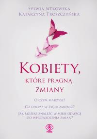 Kobiety, które pragną zmiany. Autor: Sylwia Sitkowska, Katarzyna Troszczyńska. Dobreksiazki.pl Okładka książki Kobiety, które pragną zmiany