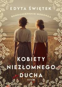Kobiety niezłomnego ducha. Autor: Świętek Edyta. Dobreksiazki.pl Okładka książki Kobiety niezłomnego ducha