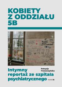 Okładka książki Kobiety z oddziału 5B. Intymny reportaż ze szpitala psychiatrycznego