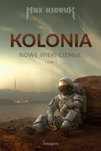 Kolonia. Nowe wieki ciemne. Tom 1. Autor: Max Kidruk. Dobreksiazki.pl Okładka książki Kolonia. Nowe wieki ciemne. Tom 1