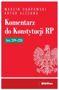 Komentarz do Konstytucji RP art. 219-224. Autor: Dąbrowski Marcin, Olechno Artur. Dobreksiazki.pl Okładka książki Komentarz do Konstytucji RP art. 219-224