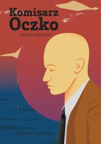 Komisarz Oczko T.1. Autor: Wandzel Tomasz. Dobreksiazki.pl Okładka książki Komisarz Oczko T.1