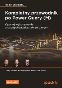 Kompletny przewodnik po Power Query (M). Opanuj wykonywanie złożonych przekształceń danych. Autor: Greg Deckler, Rick de Groot, Melissa de Korte. Dobreksiazki.pl Okładka książki Kompletny przewodnik po Power Query (M). Opanuj wykonywanie złożonych przekształceń danych